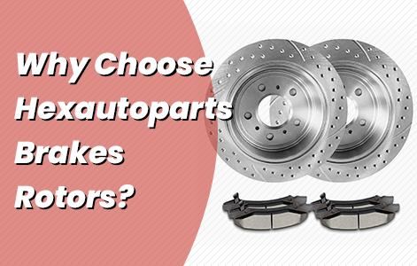 Why Choose Hexautoparts Brakes Rotors?