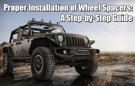 Proper Installation of Wheel Spacers: A Step-by-Step Guide