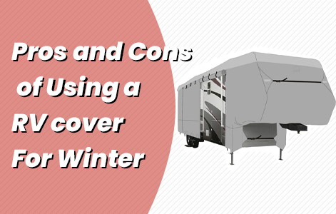 Pros and Cons of Using a RV cover For Winter